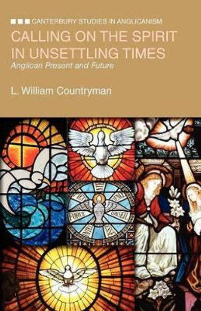 Calling on the Spirit in Unsettling Times: Anglican Present and Future by L William Countryman 9780819227706