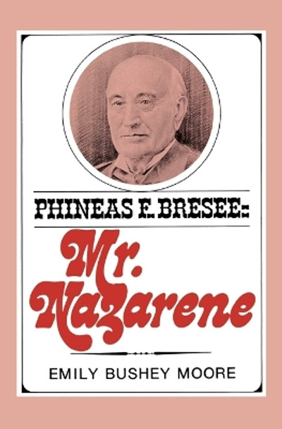 Phineas F. Bresee: Mr. Nazarene by Emily B Moore 9780834101579