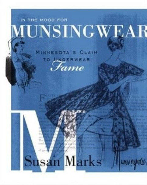 In the Mood for Munsingwear: Minnesota's Claim to Underwear Fame by Susan Marks 9780873518222