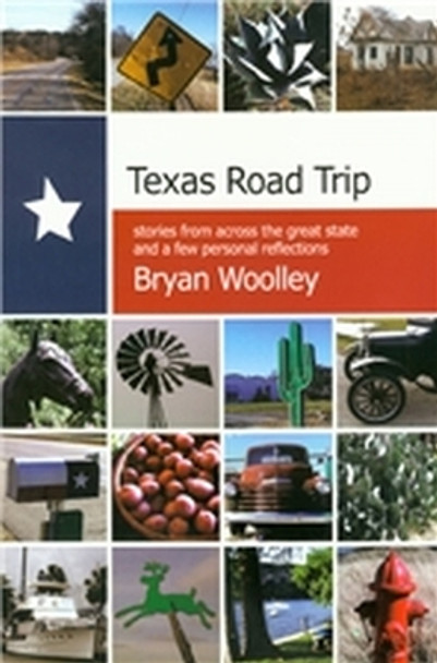 Texas Road Trip: Stories from Across the Great State and a Few Personal Reflections by Bryan Woolley 9780875652917