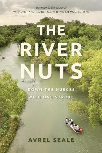 The River Nuts: Down the Nueces with One Stroke by Avrel Seale 9780875658520