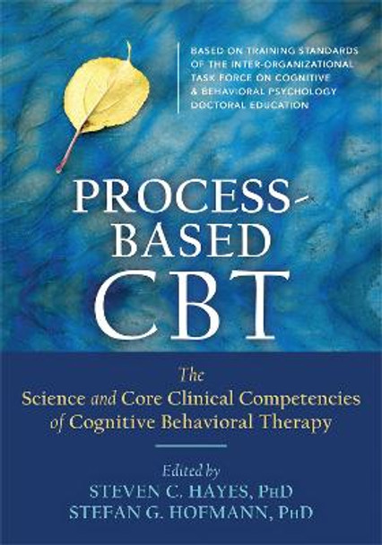 Process-Based CBT: The Science and Core Clinical Competencies of Cognitive Behavioral Therapy by Stefan G. Hofmann