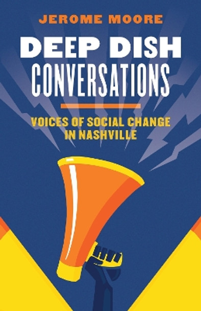 Deep Dish Conversations: Voices of Social Change in Nashville by Jerome Moore 9780826505774