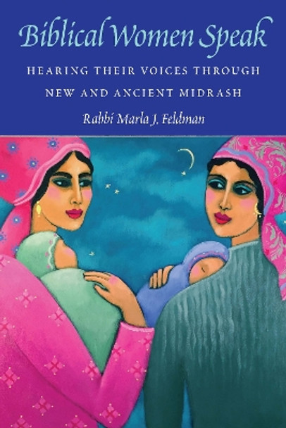 Biblical Women Speak: Hearing Their Voices through New and Ancient Midrash by Marla J. Feldman 9780827615144