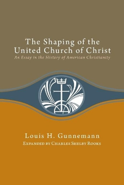 Shaping of the United Church of Christ: An Essay in the History of American Christianity by Louis H Gunnemann 9780829813456