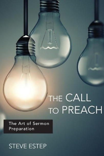 The Call to Preach: The Art of Sermon Preparation by Steve Estep 9780834137530