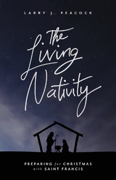 The Living Nativity: Preparing for Christmas with Saint Francis by Larry J Peacock 9780835817905