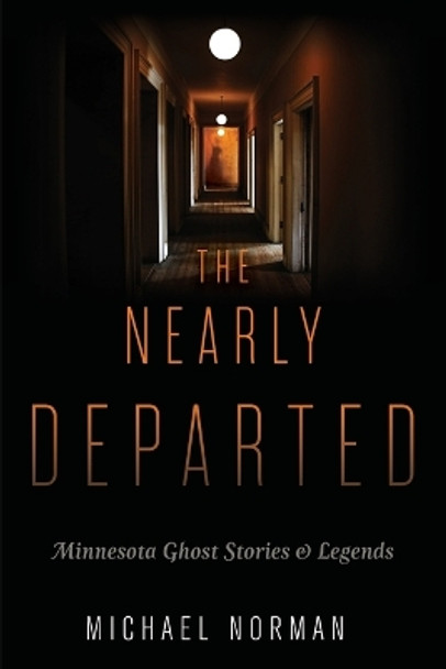 Nearly Departed: Minnesota Ghost Stories and Legends by Michael Norman 9780873517171