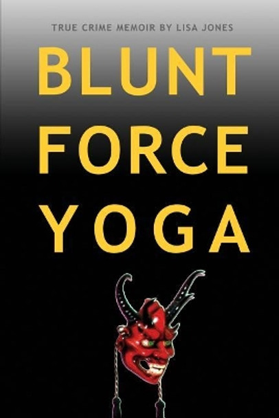 Blunt Force Yoga: True Crime Memoir by Lisa Jones 9780982654446