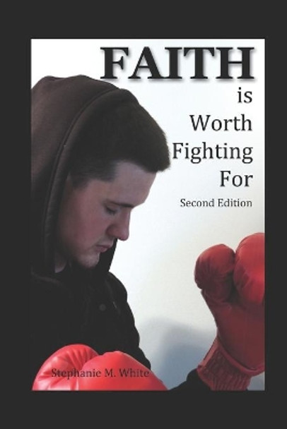 Faith is Worth Fighting For by Stephanie Marie White 9780982874301