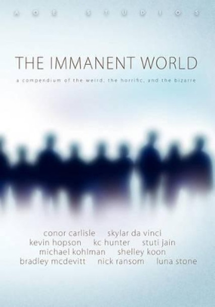 The Immanent World: A Compendium of the Weird, the Horiffic, and the Bizarre by K C Hunter 9780982953310