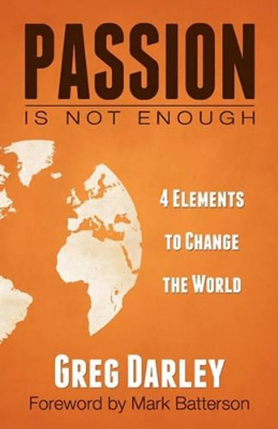 Passion Is Not Enough: Four Elements to Change the World by Mark Batterson 9780983101802