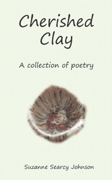 Cherished Clay: A collection of poetry by Suzanne Searcy Johnson 9780983718338