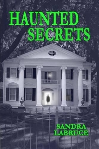 Haunted Secrets by Sandra Labruce 9780983710332