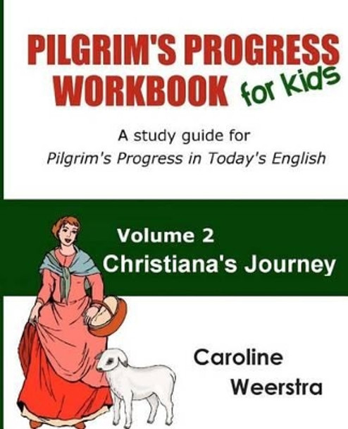 Pilgrim's Progress Workbook for Kids: Christiana's Journey: A study guide for Pilgrim's Progress in Today's English by Caroline Weerstra 9780983724988