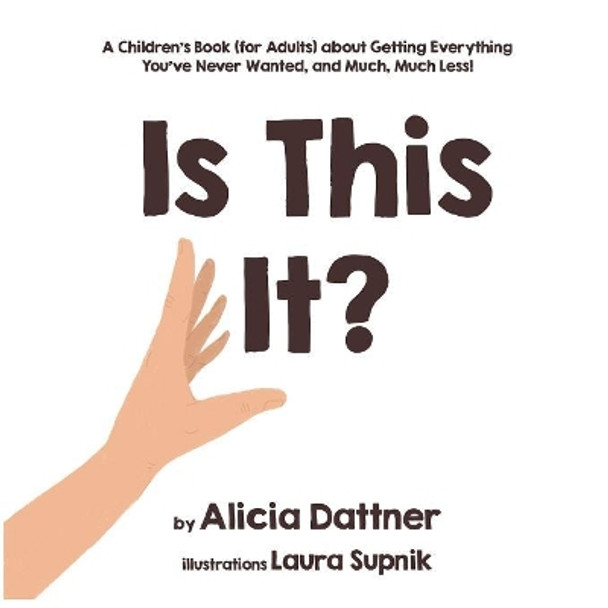 Is This It?: A Children's Book (for Adults) about Getting Everything You've Never Wanted, and Much, Much Less! by Laura Supnik 9780984298853