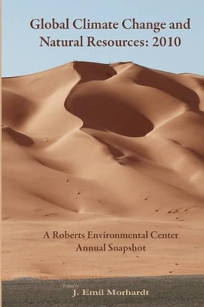 Global Climate Change and Natural Resources: 2010: A Roberts Environmental Center Annual Snapshot by J Emil Morhardt 9780984382316