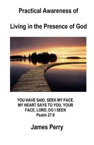 Practical Awareness of Living In The Presence Of God by James Perry 9780984570881