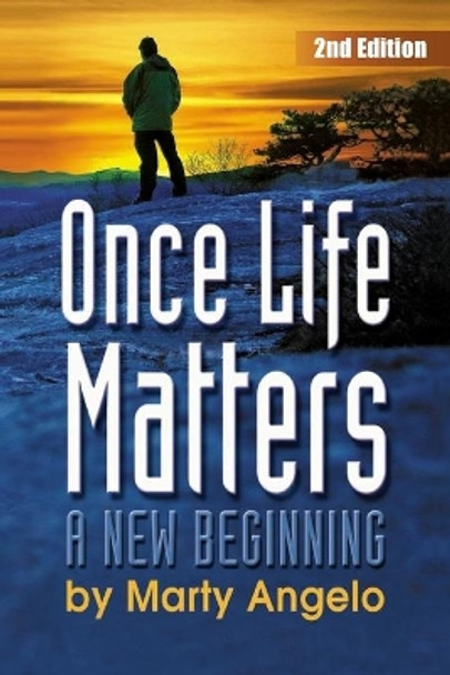 Once Life Matters: A New Beginning - 2nd. Edition by Marty Angelo 9780985107727