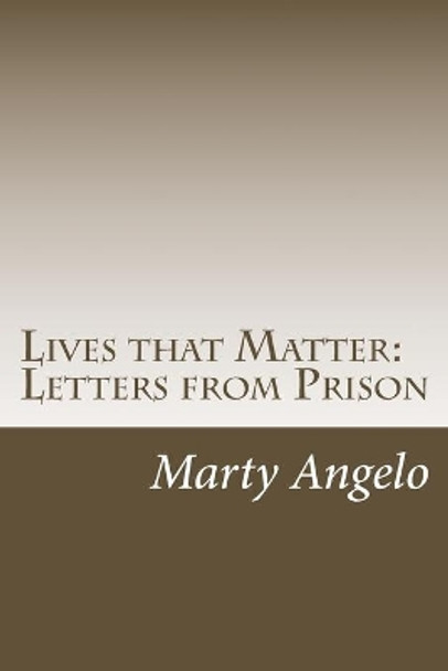 Lives that Matter: Letters from Prison - Volume 1 by Marty Angelo 9780985107741