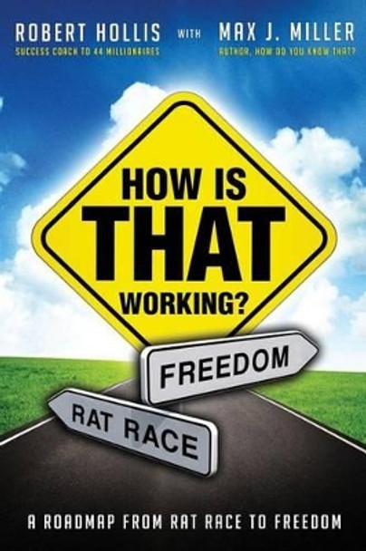 How Is That Working?: A Roadmap from Rat Race to Freedom by Max J Miller 9780985139902