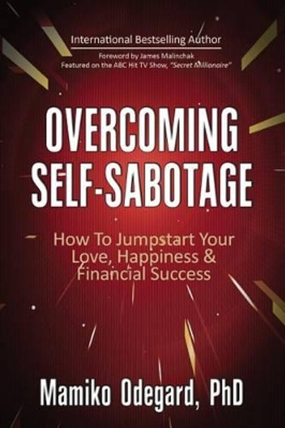 Overcoming Self-Sabotage: How to Jumpstart Yourself for Love, Happiness, and Financial Success by Mamiko Odegard Phd 9780985158835