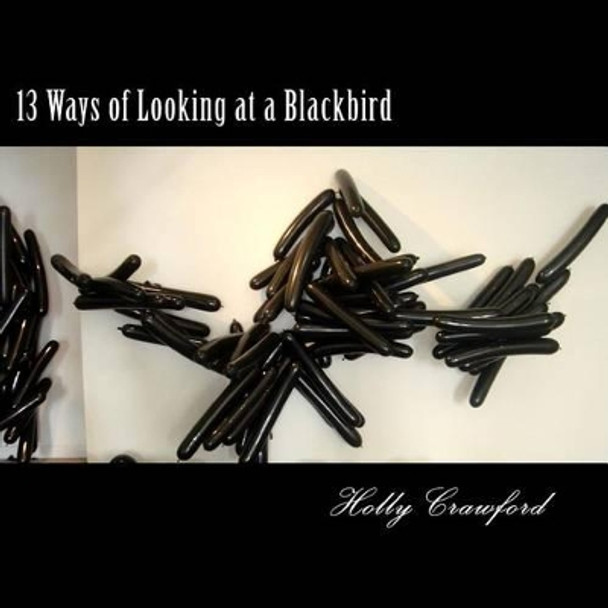 13 Ways of Looking at a Blackbird by Holly Crawford 9780985246174