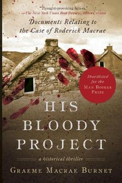 His Bloody Project: Documents Relating to the Case of Roderick Macrae (Man Booker Prize Finalist 2016) by Graeme Burnet