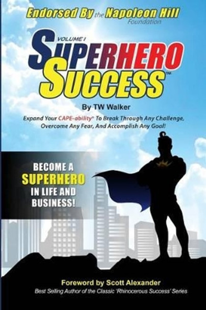 Superhero Success: Expand Your CAPE-ability(R) To Break Through Any Challenge, Overcome Any Fear, And Become A Superhero In Life And Business! by Napoleon Hill Foundation 9780985539306