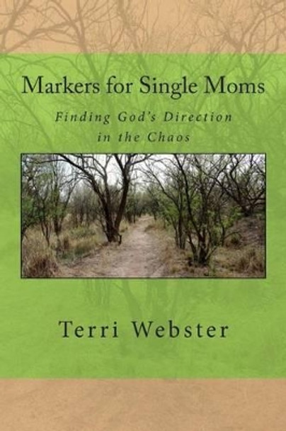 Markers for Single Moms: Finding God's Direction in the Chaos by Terri Jackson Webster 9780985679705