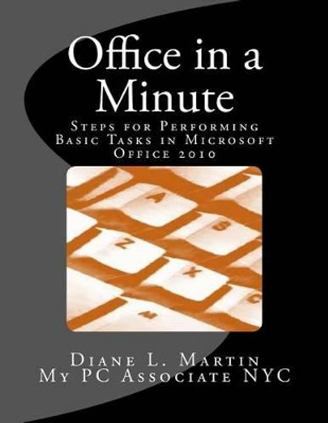 Office in a Minute: Steps for Performing Basic Tasks in Microsoft's 2010 Home and Student Editions of Word, Excel, OneNote and PowerPoint by Diane L Martin 9780985683757