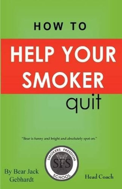 How to Help Your Smoker Quit by Bear Jack Gebhardt 9780984249688