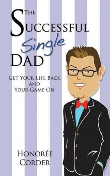 The Successful Single Dad: Get Your Life Back and Your Game On! by Honoree C Corder 9780984796748