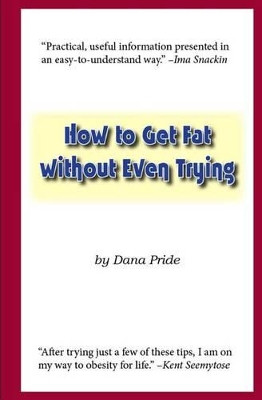 How to Get Fat without Even Trying by Dana L Pride 9780985273941
