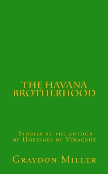 The Havana Brotherhood by Graydon Miller 9780986273421