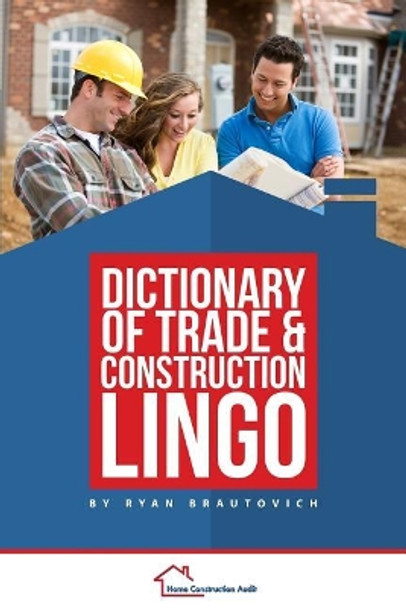 Dictionary of Trade and Construction Lingo by Ryan Brautovich 9780986440434