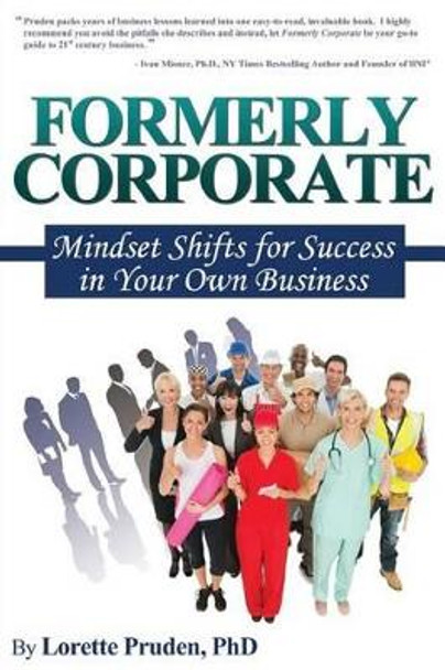 Formerly Corporate: Mindset Shifts for Success in Your Own Business by Lorette Pruden 9780988831933