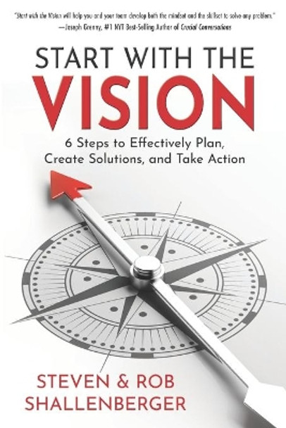 Start with the Vision: Six Steps to Effectively Plan, Create Solutions, and Take Action by Rob Shallenberger 9780988845985