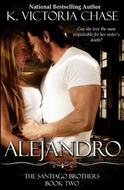 Alejandro: The Santiago Brothers Book Two by K Victoria Chase 9780989065115