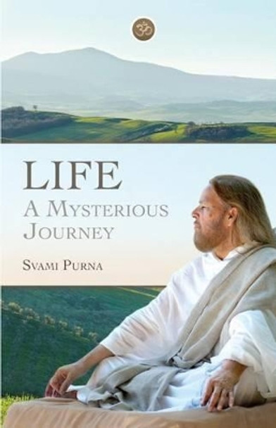 Life: A Mysterious Journey by Dr Svami Purna 9780989128643