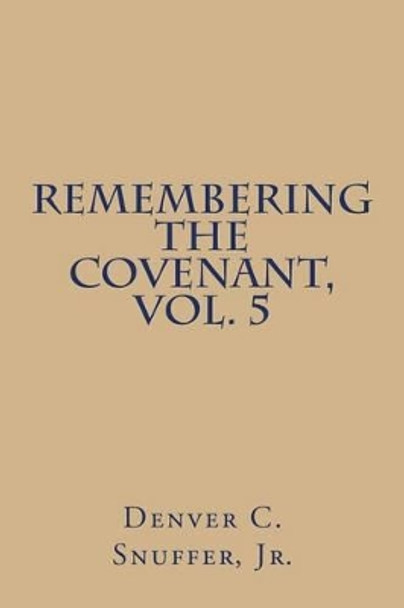 Remembering the Covenant, Vol. 5 by Denver C Snuffer Jr 9780989150347