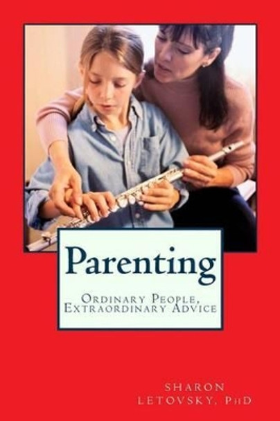 Ordinary People, Extraordinary Advice: Parenting by Sharon Letovsky Phd 9780986803871