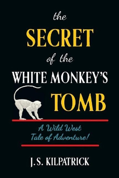 The Secret of the White Monkey's Tomb by Joan S Kilpatrick 9780988264335
