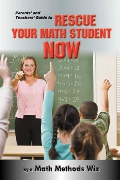 Parents' and Teachers' Guide to Rescue Your Math Student Now by Math Methods Wiz 9780988316249