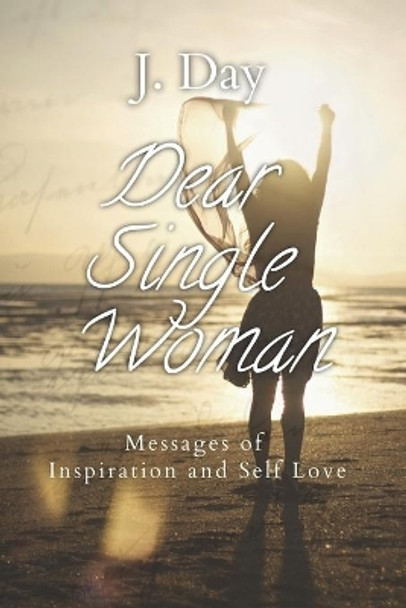 Dear Single Woman: Messages of Inspiration and Self Love by J Day 9780988627666