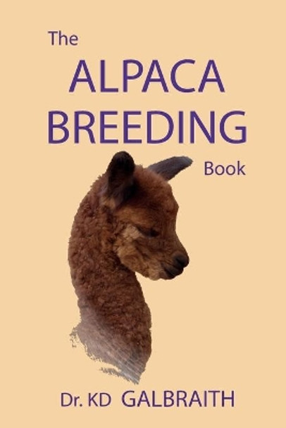 The Alpaca Breeding Book: Alpaca Reproduction & Behavior by K. D. Galbraith 9780989324106