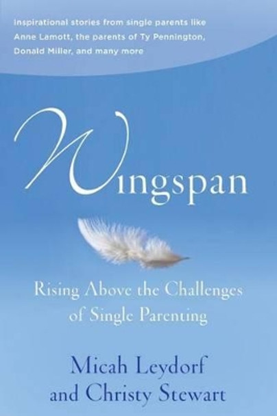 Wingspan: Rising Above the Challenges of Single Parenting: Inspirational stories from single parents like Anne Lamott, the parents of Ty Pennington and Donald Miller and many more by Christy Stewart 9780989469203