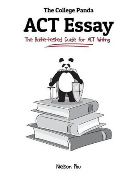 The College Panda's ACT Essay: The Battle-Tested Guide for ACT Writing by Nielson Phu 9780989496452