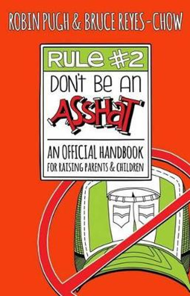 Rule #2: Don't Be an Asshat: An Official Handbook for Raising Parents and Children by Robin Pugh 9780989498142