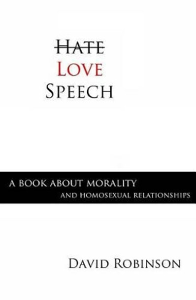 Love Speech: A Book About Morality and Homosexual Relationships by David Robinson 9780989631570